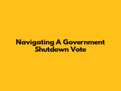 Navigating A Government Shutdown Vote