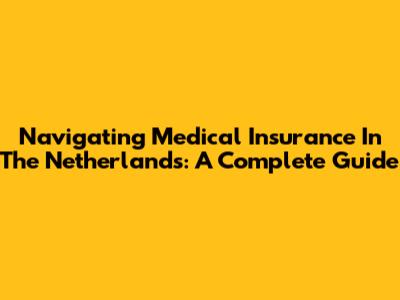 Navigating Medical Insurance In The Netherlands: A Complete Guide