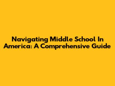 Navigating Middle School In America: A Comprehensive Guide