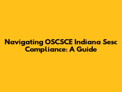 Navigating OSCSCE Indiana Sesc Compliance: A Guide