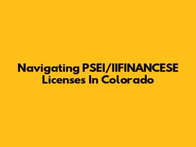 Navigating PSEI/IIFINANCESE Licenses In Colorado