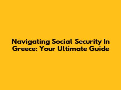 Navigating Social Security In Greece: Your Ultimate Guide