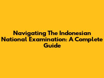 Navigating The Indonesian National Examination: A Complete Guide