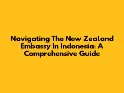 Navigating The New Zealand Embassy In Indonesia: A Comprehensive Guide