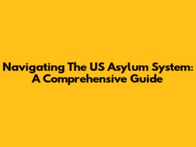 Navigating The US Asylum System: A Comprehensive Guide