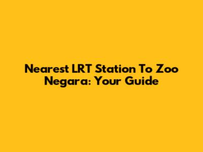 Nearest LRT Station To Zoo Negara: Your Guide