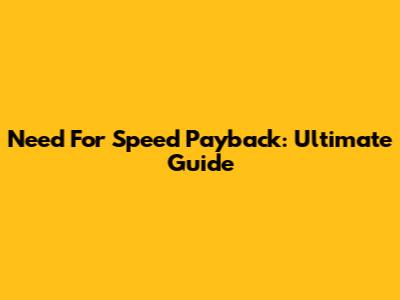 Need For Speed Payback: Ultimate Guide
