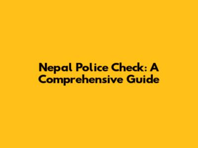 Nepal Police Check: A Comprehensive Guide