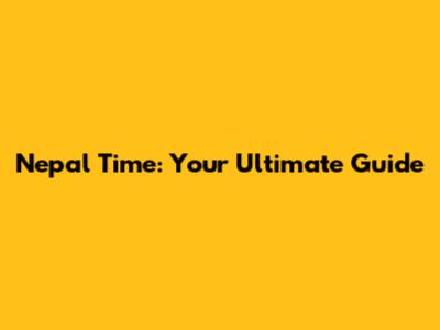 Nepal Time: Your Ultimate Guide