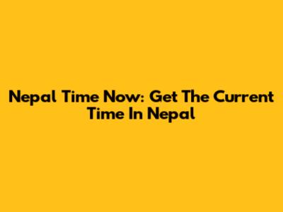 Nepal Time Now: Get The Current Time In Nepal