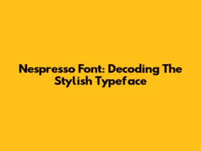 Nespresso Font: Decoding The Stylish Typeface