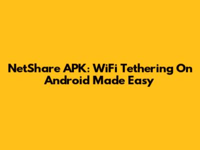 NetShare APK: WiFi Tethering On Android Made Easy