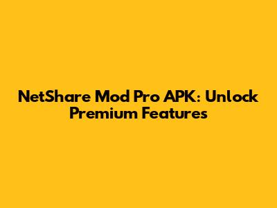NetShare Mod Pro APK: Unlock Premium Features