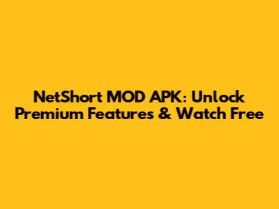 NetShort MOD APK: Unlock Premium Features & Watch Free