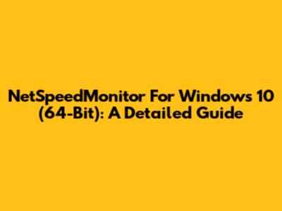 NetSpeedMonitor For Windows 10 (64-Bit): A Detailed Guide