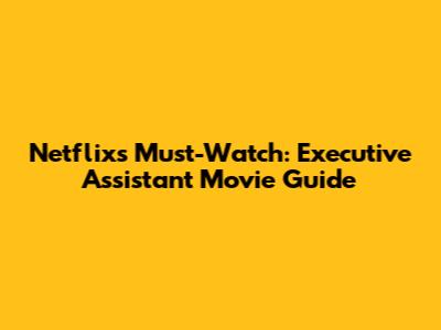 Netflix's Must-Watch: Executive Assistant Movie Guide