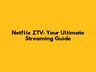 Netflix ZTV: Your Ultimate Streaming Guide