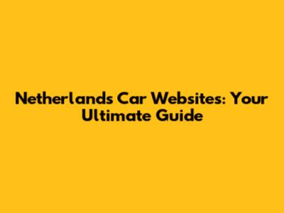 Netherlands Car Websites: Your Ultimate Guide