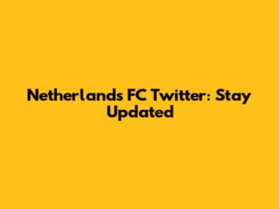 Netherlands FC Twitter: Stay Updated