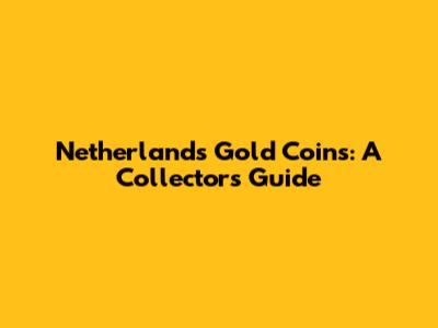 Netherlands Gold Coins: A Collector's Guide