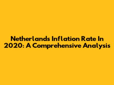 Netherlands Inflation Rate In 2020: A Comprehensive Analysis