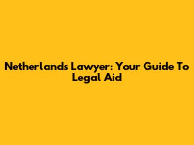 Netherlands Lawyer: Your Guide To Legal Aid