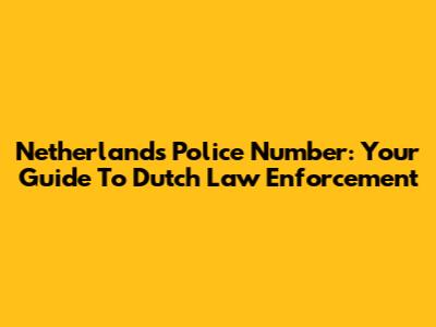 Netherlands Police Number: Your Guide To Dutch Law Enforcement