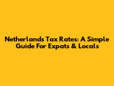 Netherlands Tax Rates: A Simple Guide For Expats & Locals