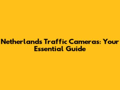 Netherlands Traffic Cameras: Your Essential Guide