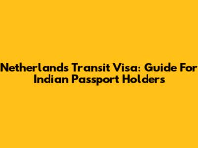 Netherlands Transit Visa: Guide For Indian Passport Holders