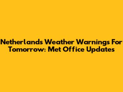 Netherlands Weather Warnings For Tomorrow: Met Office Updates