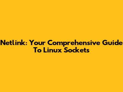 Netlink: Your Comprehensive Guide To Linux Sockets