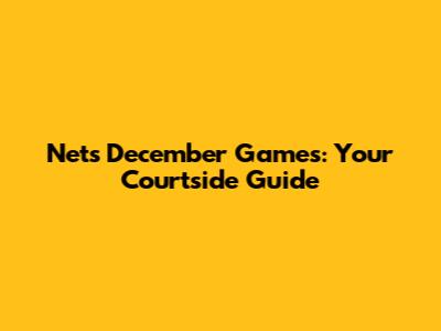 Nets December Games: Your Courtside Guide