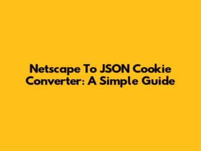 Netscape To JSON Cookie Converter: A Simple Guide