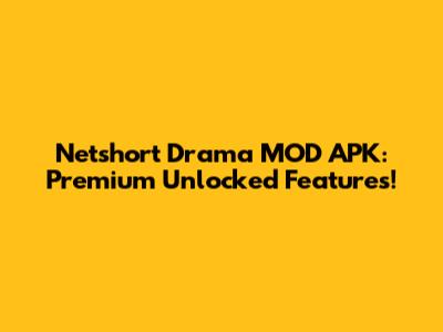 Netshort Drama MOD APK: Premium Unlocked Features!