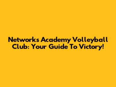 Networks Academy Volleyball Club: Your Guide To Victory!