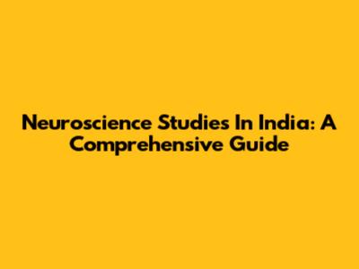 Neuroscience Studies In India: A Comprehensive Guide