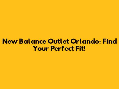 New Balance Outlet Orlando: Find Your Perfect Fit!