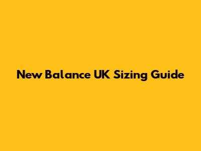 New Balance UK Sizing Guide