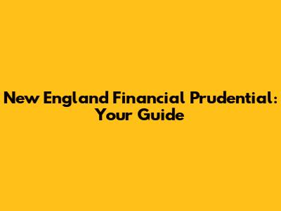 New England Financial Prudential: Your Guide