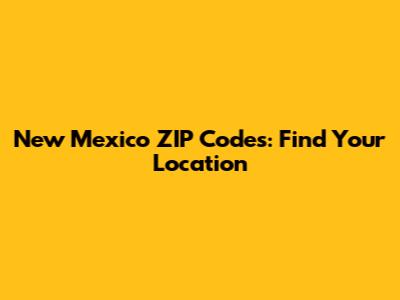 New Mexico ZIP Codes: Find Your Location