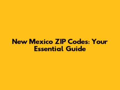 New Mexico ZIP Codes: Your Essential Guide