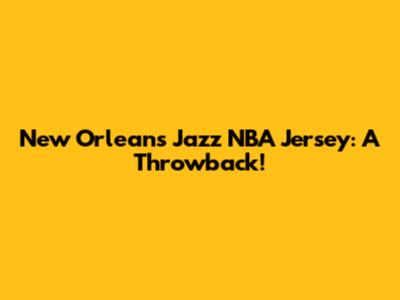 New Orleans Jazz NBA Jersey: A Throwback!
