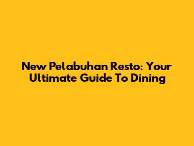 New Pelabuhan Resto: Your Ultimate Guide To Dining