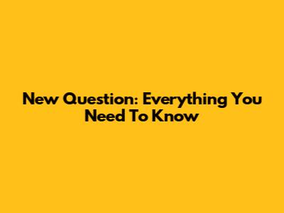 New Question: Everything You Need To Know