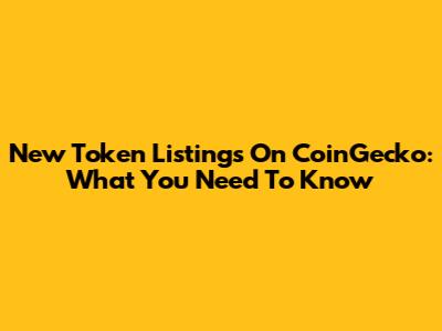 New Token Listings On CoinGecko: What You Need To Know