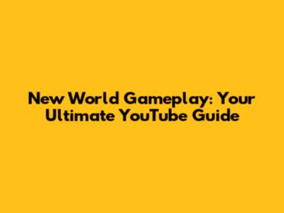 New World Gameplay: Your Ultimate YouTube Guide