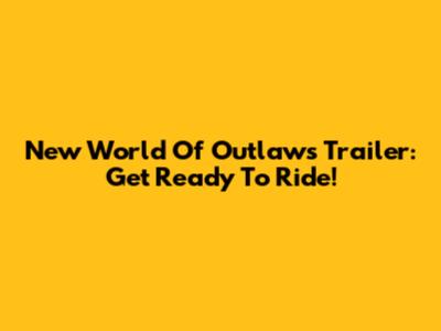 New World Of Outlaws Trailer: Get Ready To Ride!