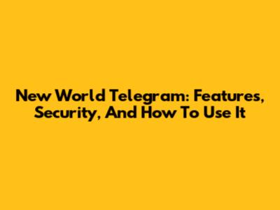 New World Telegram: Features, Security, And How To Use It