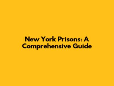 New York Prisons: A Comprehensive Guide